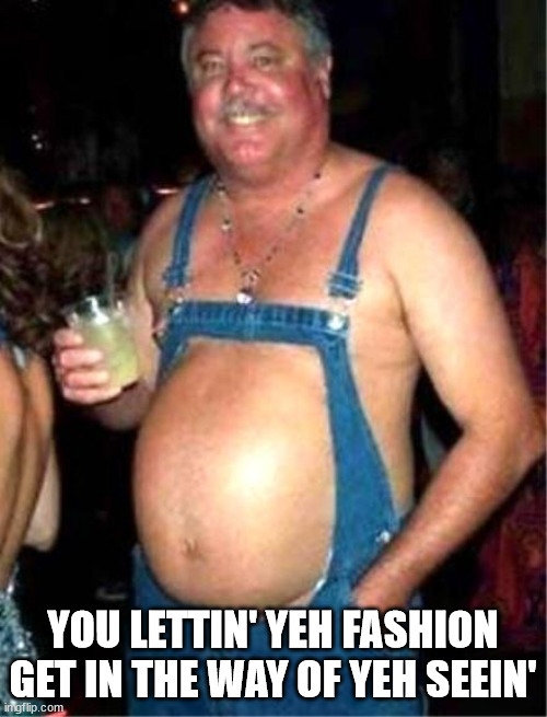 Redneck fashion | YOU LETTIN' YEH FASHION GET IN THE WAY OF YEH SEEIN' | image tagged in redneck fashion | made w/ Imgflip meme maker