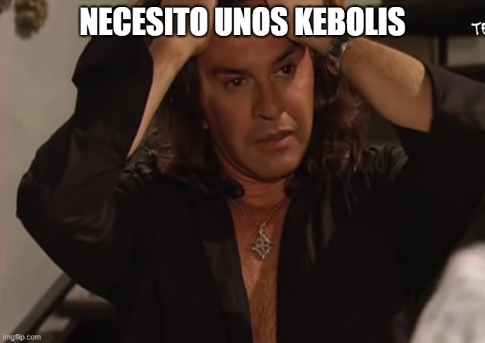 kebolis | NECESITO UNOS KEBOLIS | image tagged in necesito hacerte el amor | made w/ Imgflip meme maker