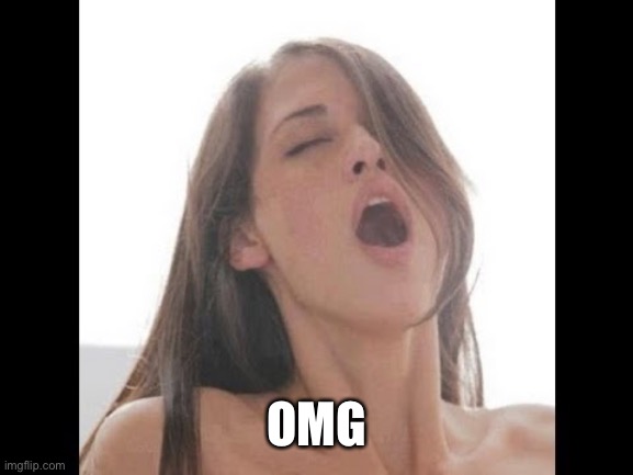 moaning woman | OMG | image tagged in moaning woman | made w/ Imgflip meme maker