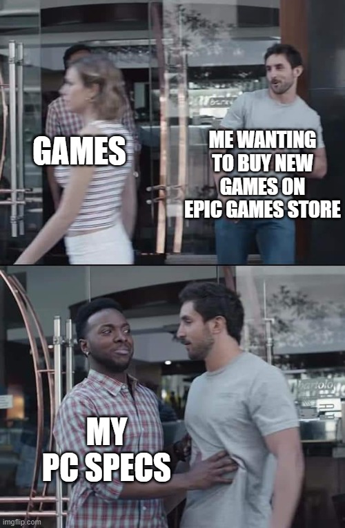 Buying games on EGS | ME WANTING TO BUY NEW GAMES ON EPIC GAMES STORE; GAMES; MY PC SPECS | image tagged in black guy stopping,gaming,epic | made w/ Imgflip meme maker
