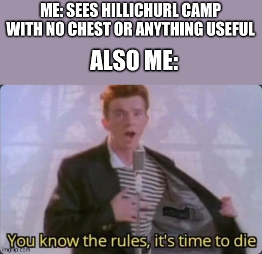 Its so true | ME: SEES HILLICHURL CAMP WITH NO CHEST OR ANYTHING USEFUL; ALSO ME: | image tagged in you know the rules it's time to die | made w/ Imgflip meme maker