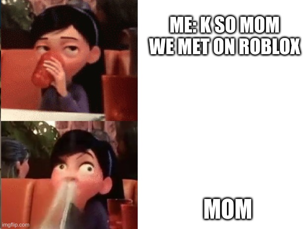 hehe | ME: K SO MOM WE MET ON ROBLOX; MOM | image tagged in hehe boi | made w/ Imgflip meme maker