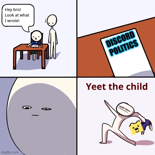 Yeet the child | DISCORD POLITICS | image tagged in yeet the child | made w/ Imgflip meme maker
