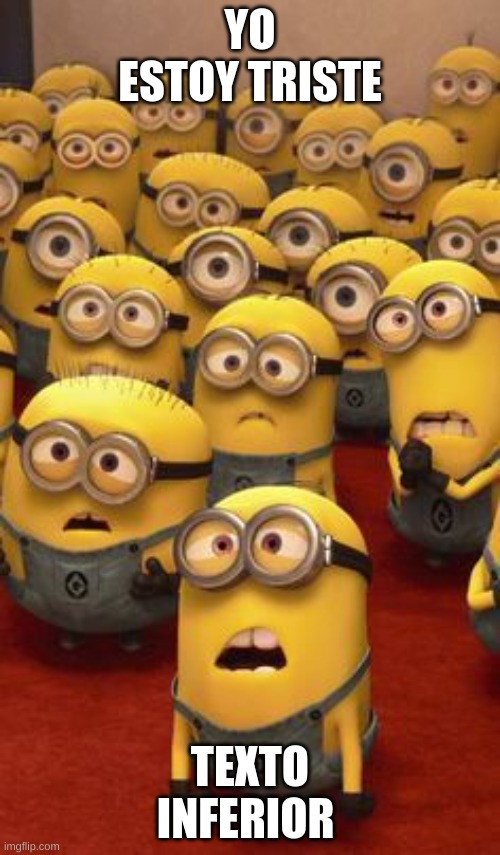 minions confused | YO ESTOY TRISTE; TEXTO INFERIOR | image tagged in minions confused | made w/ Imgflip meme maker
