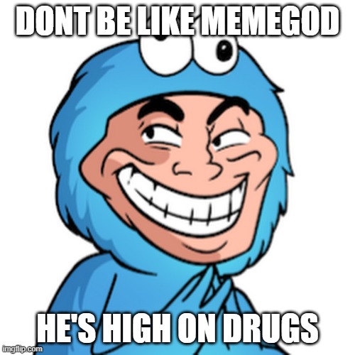 ffggg7754 | DONT BE LIKE MEMEGOD; HE'S HIGH ON DRUGS | image tagged in memegod | made w/ Imgflip meme maker