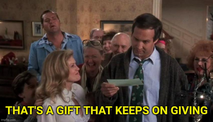 The Gift that Keeps Giving | THAT'S A GIFT THAT KEEPS ON GIVING | image tagged in the gift that keeps giving | made w/ Imgflip meme maker