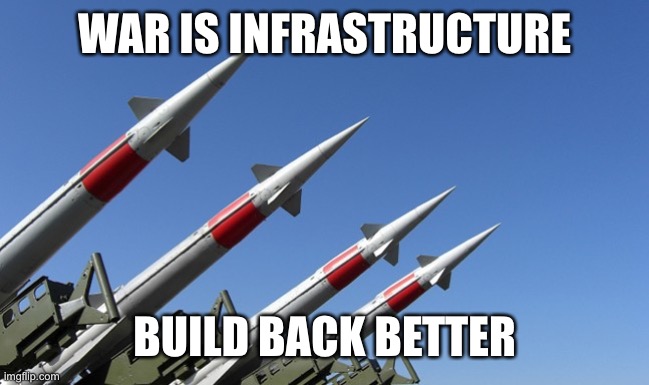 Raytheo...434.jpg | WAR IS INFRASTRUCTURE; BUILD BACK BETTER | image tagged in raytheo 434 jpg | made w/ Imgflip meme maker