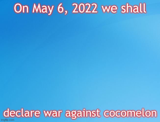We shall declare war | On May 6, 2022 we shall; declare war against cocomelon | image tagged in blue background 42 | made w/ Imgflip meme maker