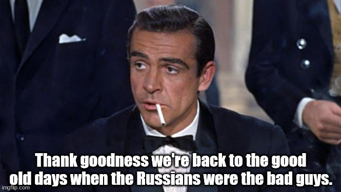 The good old days for spies | Thank goodness we're back to the good old days when the Russians were the bad guys. | image tagged in james bond | made w/ Imgflip meme maker