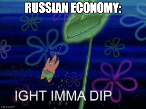 dropped by nearly 50% | RUSSIAN ECONOMY: | image tagged in ight imma dip,russia | made w/ Imgflip meme maker