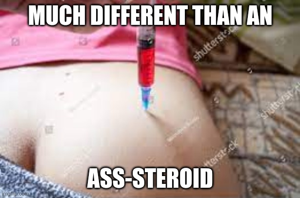 MUCH DIFFERENT THAN AN ASS-STEROID | made w/ Imgflip meme maker