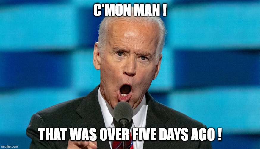 C'MON MAN ! THAT WAS OVER FIVE DAYS AGO ! | made w/ Imgflip meme maker