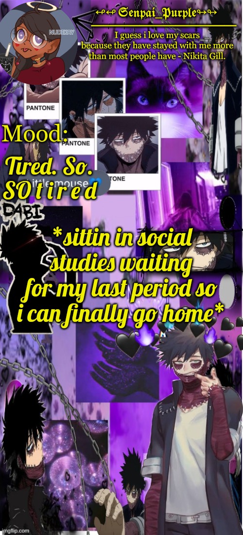 Dabi Temp :D | Tired. So. SO t i r e d; *sittin in social studies waiting for my last period so i can finally go home* | image tagged in dabi temp d | made w/ Imgflip meme maker