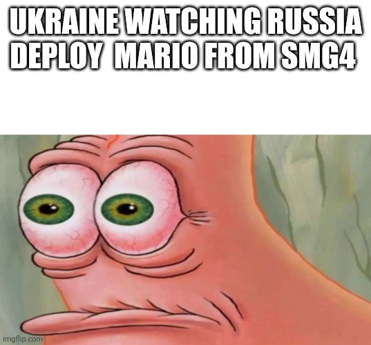 Patrick Staring Meme | UKRAINE WATCHING RUSSIA DEPLOY  MARIO FROM SMG4 | image tagged in patrick staring meme | made w/ Imgflip meme maker