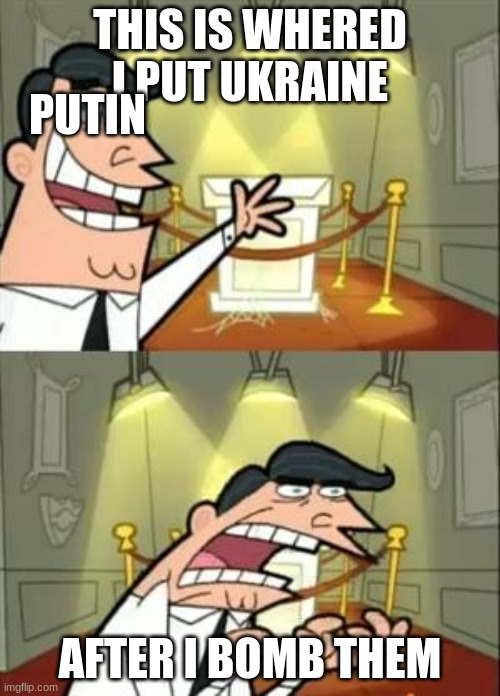 Putin MF | THIS IS WHERED I PUT UKRAINE; PUTIN; AFTER I BOMB THEM | image tagged in memes,this is where i'd put my trophy if i had one | made w/ Imgflip meme maker