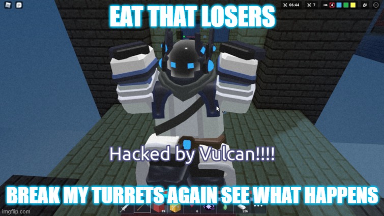 See what happens | EAT THAT LOSERS; BREAK MY TURRETS AGAIN SEE WHAT HAPPENS | image tagged in hacked by vulcan | made w/ Imgflip meme maker