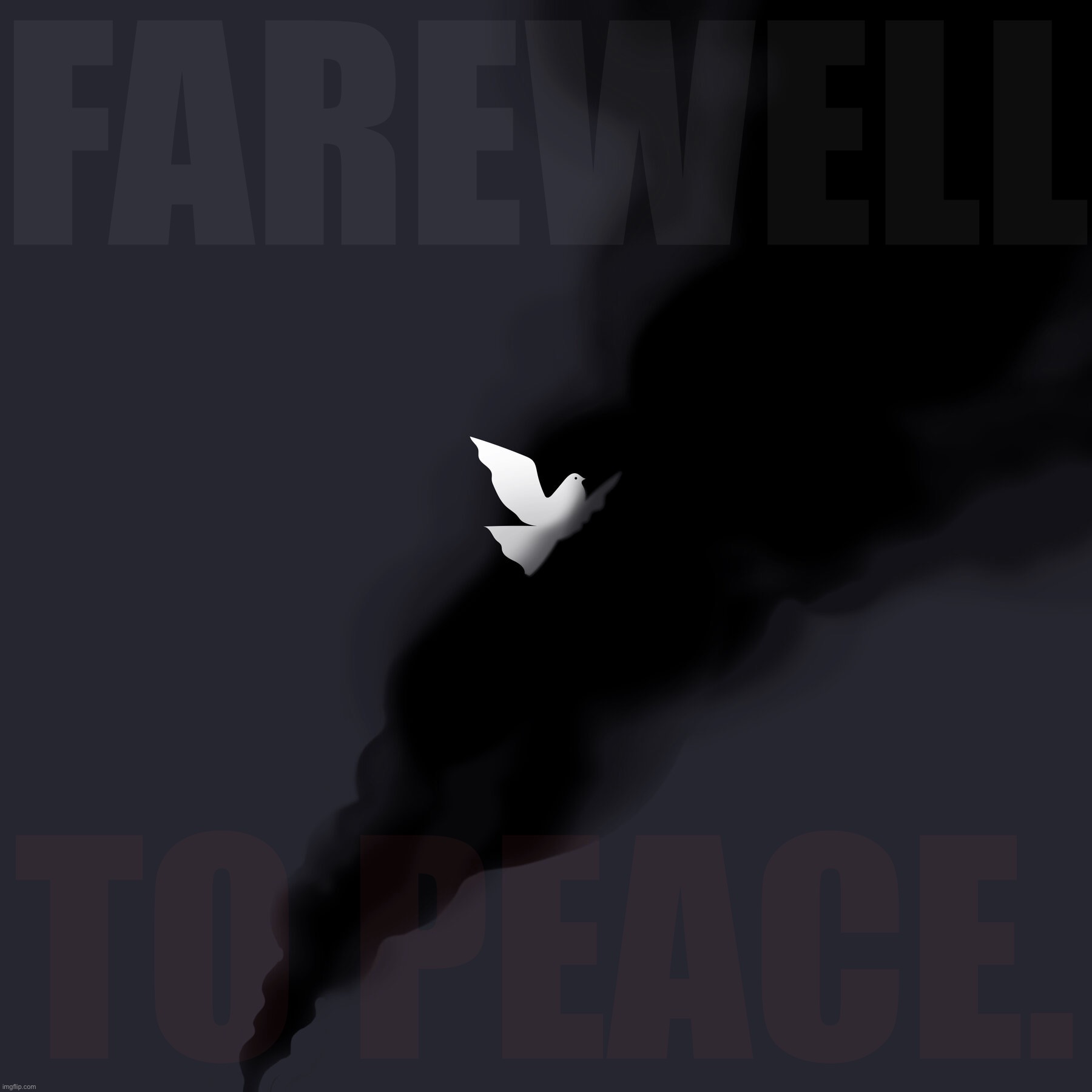 We made the mistake of assuming the peace, freedom, and security our grandfathers fought and died for was our birthright. | FAREWELL; TO PEACE. | image tagged in farewell to peace,peace,freedom,security,democracy,history | made w/ Imgflip meme maker