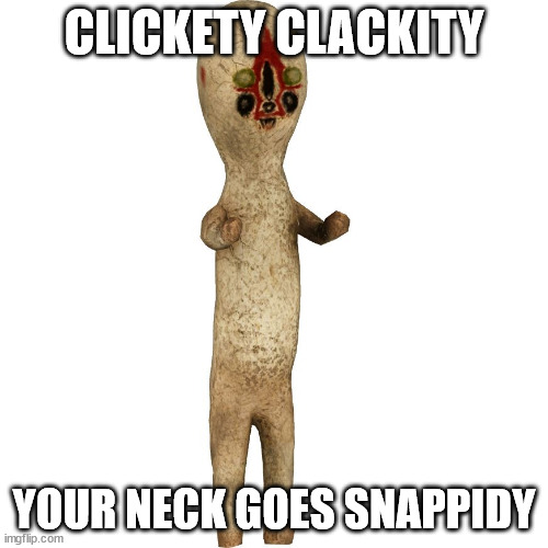 Scp 173 | CLICKETY CLACKITY; YOUR NECK GOES SNAPPIDY | image tagged in scp 173 | made w/ Imgflip meme maker