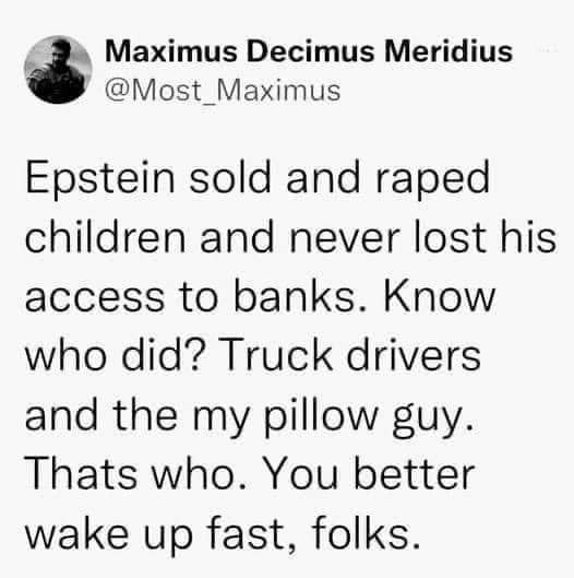 Time to wake up, folks! | image tagged in jeffrey epstein,truck drivers,my pillow guy,perverted globalism,tyrants,evil | made w/ Imgflip meme maker