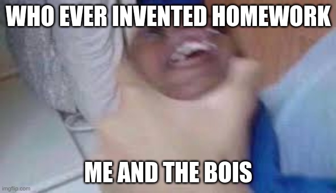 Not today men | WHO EVER INVENTED HOMEWORK; ME AND THE BOIS | image tagged in kid getting choked | made w/ Imgflip meme maker