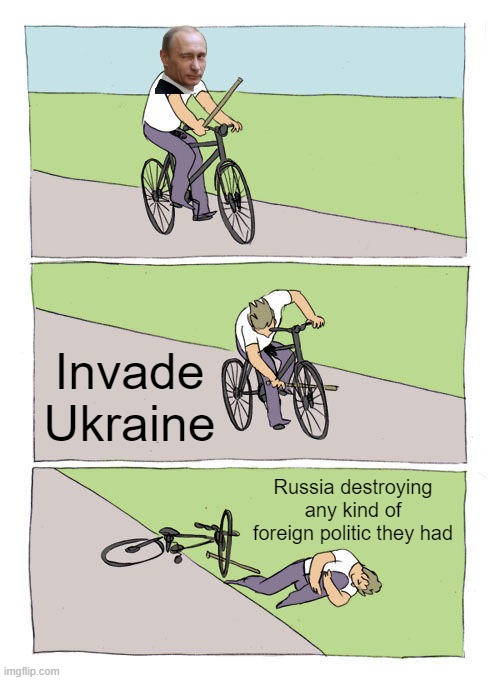 Karma |  Invade Ukraine; Russia destroying any kind of foreign politic they had | image tagged in memes,bike fall | made w/ Imgflip meme maker