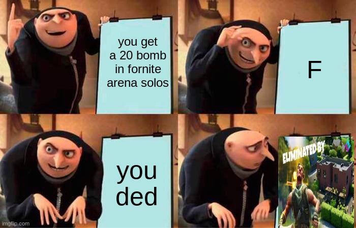 gru Arena´s gameplay | you get a 20 bomb in fornite arena solos; F; you ded | image tagged in memes,gru's plan,fortnite meme | made w/ Imgflip meme maker
