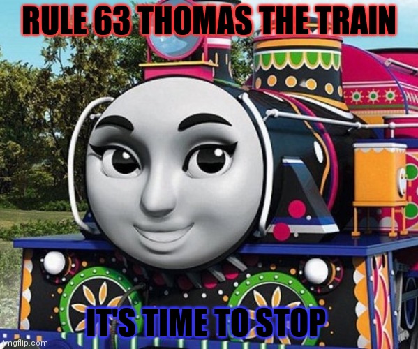 It's time to stop | RULE 63 THOMAS THE TRAIN; IT'S TIME TO STOP | image tagged in its time to stop,thomas the tank engine,rule 63,but why why would you do that | made w/ Imgflip meme maker