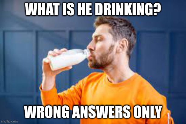 hmmmmmm... | WHAT IS HE DRINKING? WRONG ANSWERS ONLY | image tagged in lol so funny,why are you reading this | made w/ Imgflip meme maker