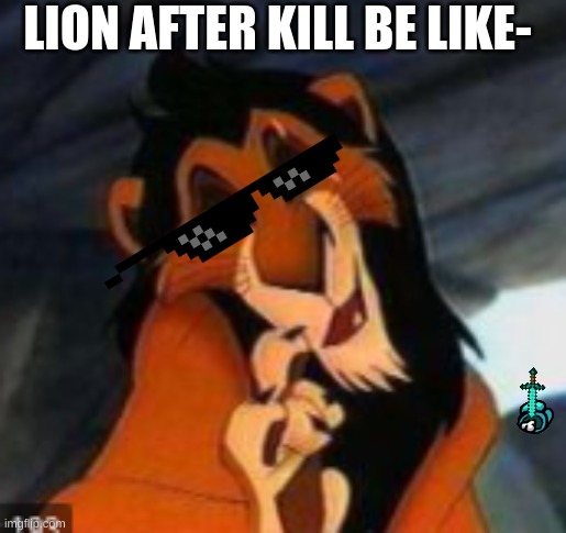 scar after a kill- |  LION AFTER KILL BE LIKE- | image tagged in funny,lion king,cats,among us,death | made w/ Imgflip meme maker