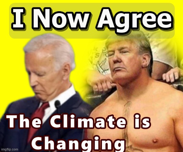 Time For Climate Change | image tagged in the climate is changing for sure | made w/ Imgflip meme maker