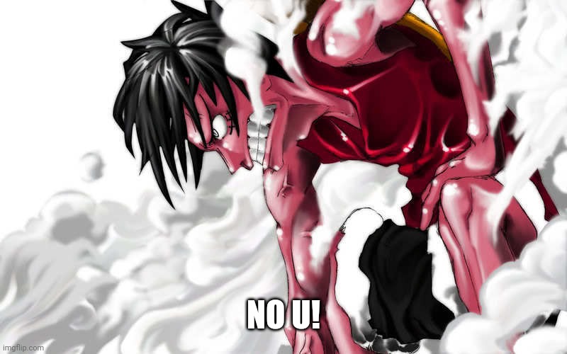 luffy enraged | NO U! | image tagged in luffy enraged | made w/ Imgflip meme maker