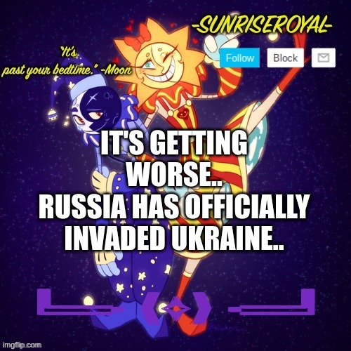 Oh n o | IT'S GETTING WORSE..
RUSSIA HAS OFFICIALLY INVADED UKRAINE.. | made w/ Imgflip meme maker