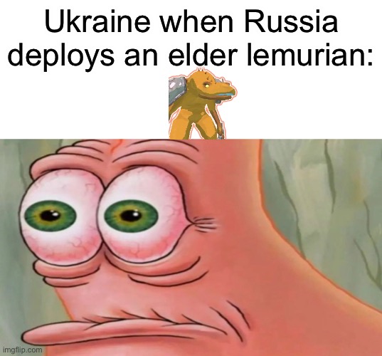 Yes I using this to show enemy’s I hate | Ukraine when Russia deploys an elder lemurian: | image tagged in patrick staring meme | made w/ Imgflip meme maker