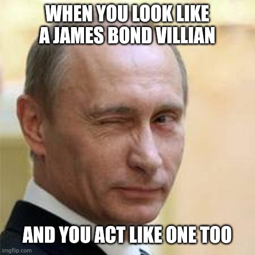 Putin James bond villian |  WHEN YOU LOOK LIKE A JAMES BOND VILLIAN; AND YOU ACT LIKE ONE TOO | image tagged in putin winking | made w/ Imgflip meme maker