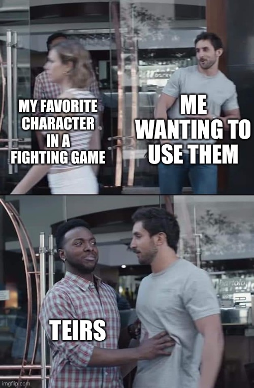 black guy stopping | ME WANTING TO USE THEM; MY FAVORITE CHARACTER IN A FIGHTING GAME; TEIRS | image tagged in black guy stopping | made w/ Imgflip meme maker