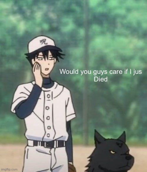 Probably not :/ | Would you guys care if I jus
Died | image tagged in anime | made w/ Imgflip meme maker