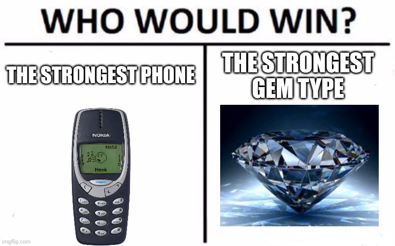 Who will be UN-breakable?! | THE STRONGEST PHONE; THE STRONGEST GEM TYPE | image tagged in memes,who would win,diamond,nokia 3310,funny,the hardest choices require the strongest wills | made w/ Imgflip meme maker