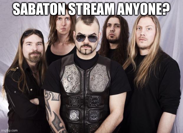 Sabaton | SABATON STREAM ANYONE? | image tagged in sabaton | made w/ Imgflip meme maker