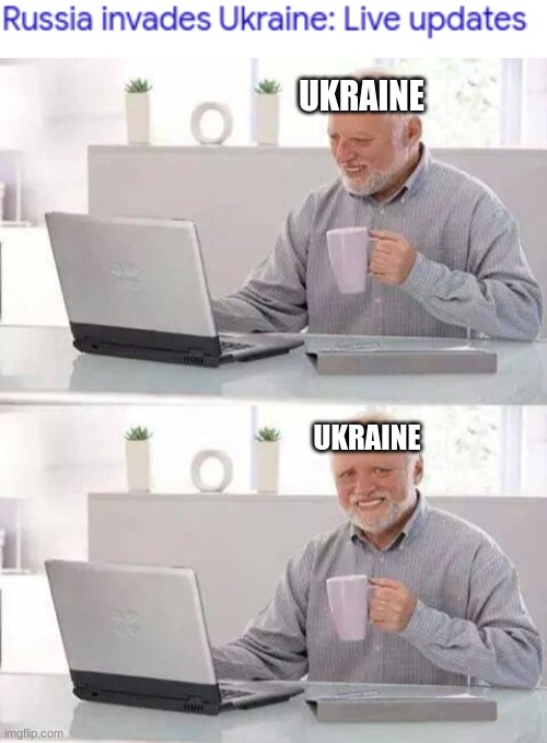 Ya, I think WW3 has started. | UKRAINE; UKRAINE | image tagged in memes,hide the pain harold | made w/ Imgflip meme maker