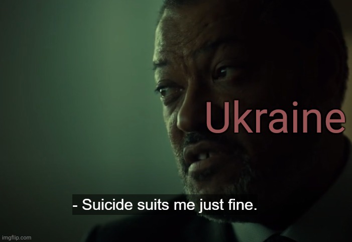 . | Ukraine | image tagged in suicide suits me just fine | made w/ Imgflip meme maker