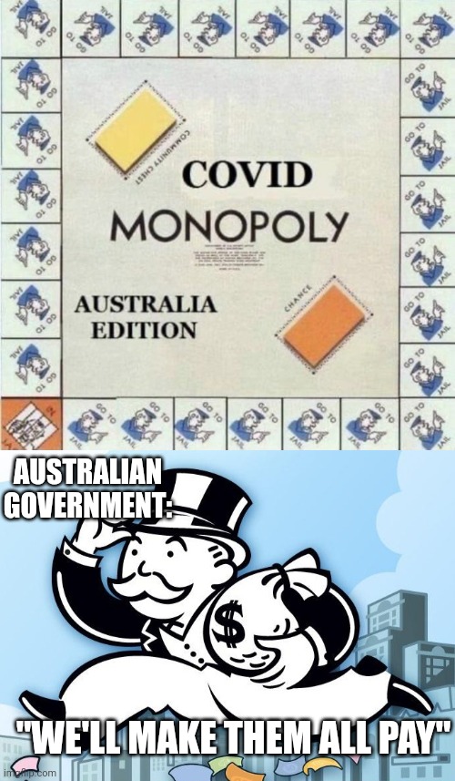 I FEEL BAD FOR THE PEOPLE IN AUSTRALIA | AUSTRALIAN GOVERNMENT:; "WE'LL MAKE THEM ALL PAY" | image tagged in monopoly man,australia,politics,covid-19,monopoly | made w/ Imgflip meme maker