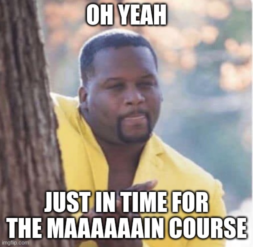 he's just in time |  OH YEAH; JUST IN TIME FOR THE MAAAAAAIN COURSE | image tagged in licking lips | made w/ Imgflip meme maker