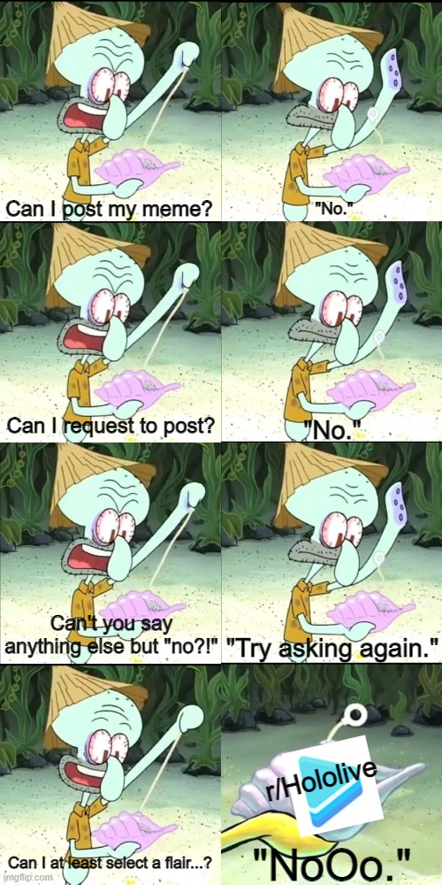 Some subreddits just gotta be the exception... | Can I post my meme? "No."; Can I request to post? "No."; Can't you say anything else but "no?!"; "Try asking again."; r/Hololive; "NoOo."; Can I at least select a flair...? | image tagged in can i have something to eat,hololive,reddit,spongebob,memes | made w/ Imgflip meme maker