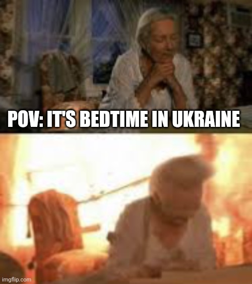 Bedtime in Ukraine | POV: IT'S BEDTIME IN UKRAINE | image tagged in aunt may explosion,russia,ukraine | made w/ Imgflip meme maker