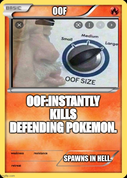 Blank Pokemon Card |  OOF; OOF:INSTANTLY KILLS DEFENDING POKEMON. SPAWNS IN HELL. | image tagged in blank pokemon card | made w/ Imgflip meme maker