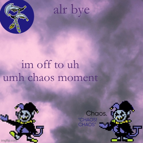 still egg | alr bye; im off to uh umh chaos moment | image tagged in still egg | made w/ Imgflip meme maker