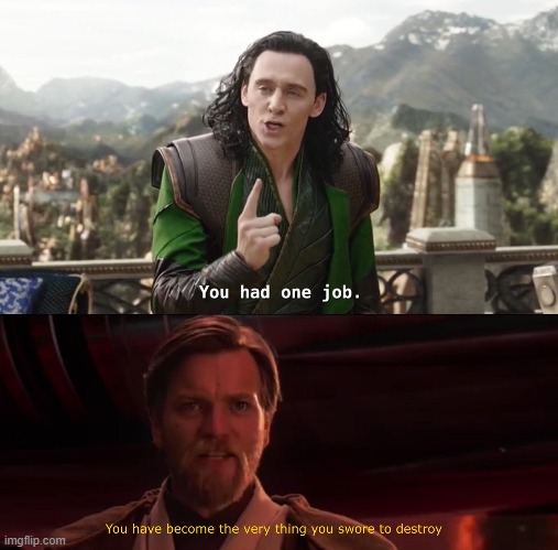image tagged in you had one job just the one,you have become the very thing you swore to destroy | made w/ Imgflip meme maker