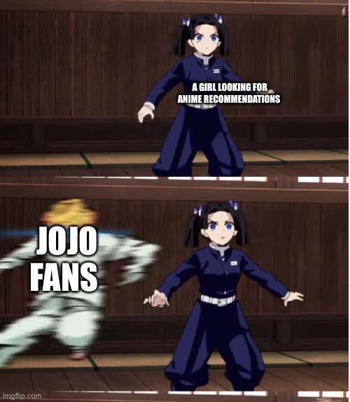  A GIRL LOOKING FOR ANIME RECOMMENDATIONS; JOJO FANS | image tagged in zenitsu training | made w/ Imgflip meme maker