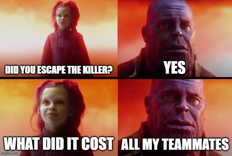 Dead by daylight | DID YOU ESCAPE THE KILLER? YES; WHAT DID IT COST; ALL MY TEAMMATES | image tagged in thanos what did it cost | made w/ Imgflip meme maker
