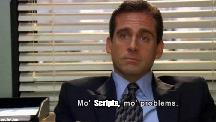 Mo' Scripts Mo' Problems | Scripts, | image tagged in michael scott mo' money mo' problems | made w/ Imgflip meme maker